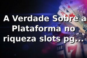 🎰 A Verdade Sobre a Plataforma no riqueza slots pg (Review Sincero!)