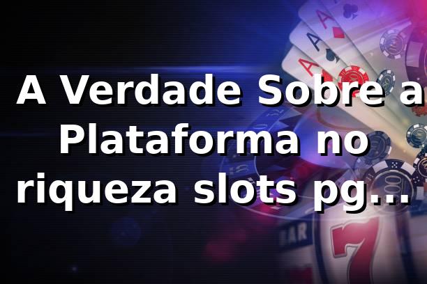 🎰 A Verdade Sobre a Plataforma no riqueza slots pg (Review Sincero!)