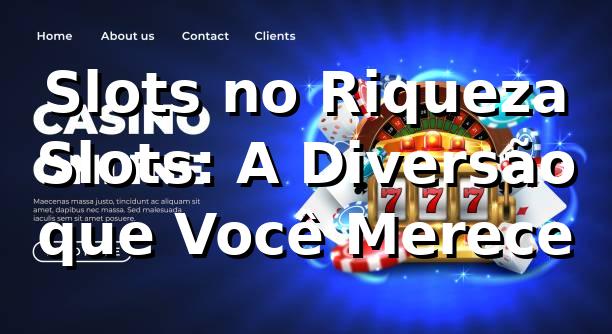 Slots no Riqueza Slots: A Diversão que Você Merece 🎰